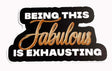 Fabulous Prop image featuring a stylish black and gold design that reads 'Being this Fabulous is Exhausting'.