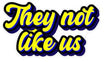 Graphic prop with vibrant text saying 'They not like us' in yellow and blue, part of a fun new collection.